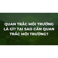 Quan trắc môi trường là gì? Tại sao cần quan trắc môi trường?