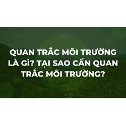 Quan trắc môi trường là gì? Tại sao cần quan trắc môi trường?