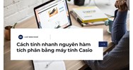Cách tính nhanh nguyên hàm - tích phân bằng máy tính Casio