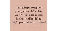 Trang bị phương tiện phòng cháy chữa cháy và cứu nạn cứu hộ cho lực lượng dân phòng được quy định như thế nào?