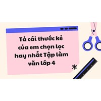 Tả cái thước kẻ của em chọn lọc hay nhất Tập làm văn lớp 4