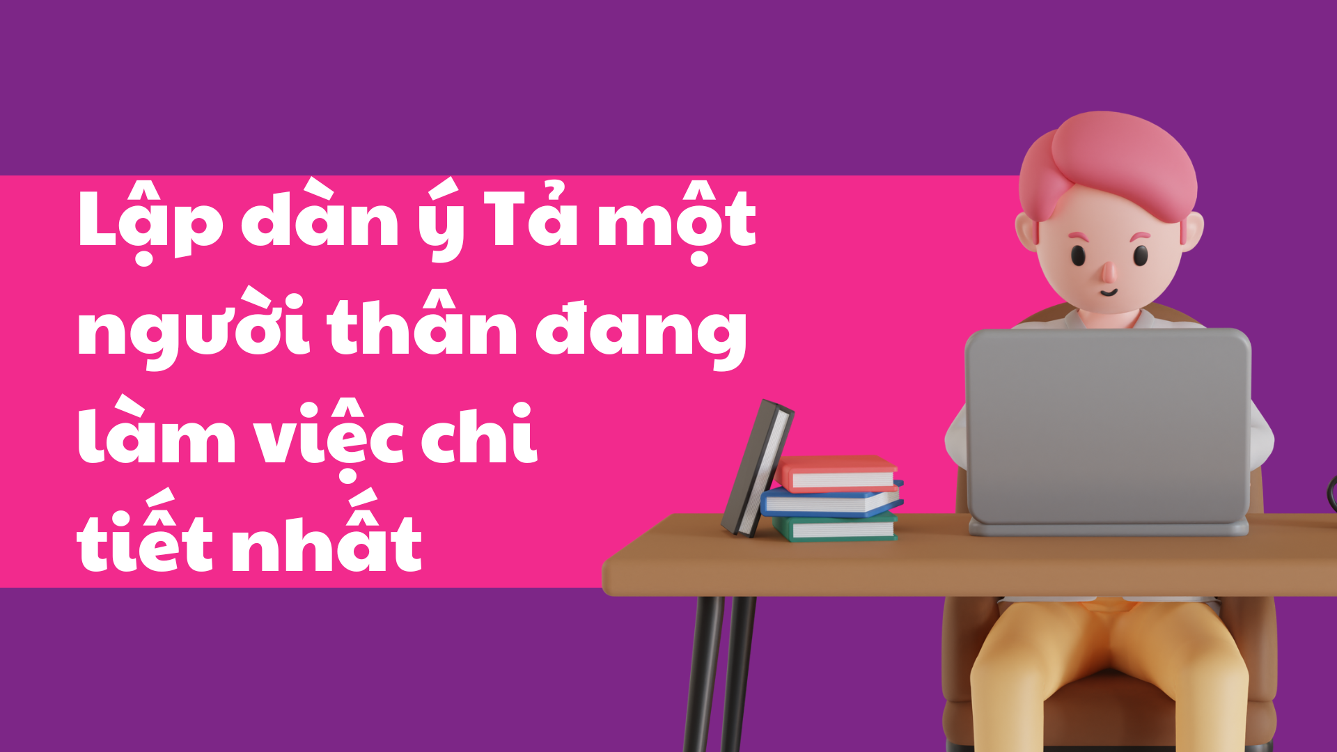 Lập Dàn Ý Tả Một Người Thân Đang Làm Việc