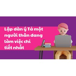 Lập dàn ý Tả một người thân đang làm việc chi tiết nhất