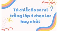 Tả chiếc áo sơ mi trắng lớp 4 chọn lọc hay nhất