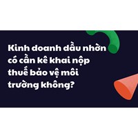 Kinh doanh dầu nhờn có cần kê khai nộp thuế bảo vệ môi trường không?