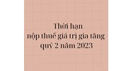 Thời hạn nộp thuế giá trị gia tăng GTGT quý 2 là khi nào?