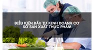 Điều kiện đầu tư kinh doanh cơ sở sản xuất thực phẩm