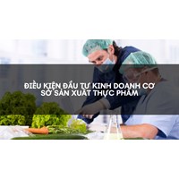 Điều kiện đầu tư kinh doanh cơ sở sản xuất thực phẩm