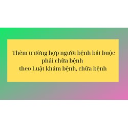 Thêm trường hợp người bệnh bắt buộc phải chữa bệnh theo Luật?