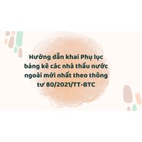 Hướng dẫn khai Phụ lục bảng kê các nhà thầu nước ngoài mới nhất theo thông tư 80/2021/TT-BTC