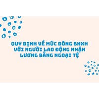 Quy định về mức đóng BHXH với người lao động nhận lương bằng ngoại tệ