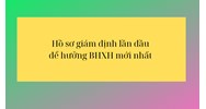Hồ sơ khám giám định lần đầu để hưởng BHXH mới nhất