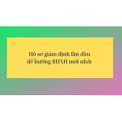 Hồ sơ khám giám định lần đầu để hưởng BHXH mới nhất