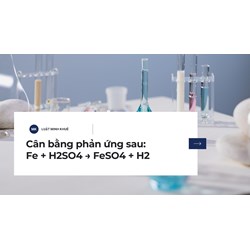 Cân bằng phản ứng sau: Fe + H2SO4 → FeSO4 + H2