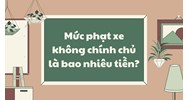 Mức phạt xe không chính chủ năm nay là bao nhiêu tiền?