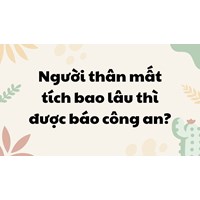Người thân mất tích bao lâu thì được báo công an?