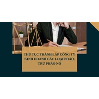 Thủ tục thành lập công ty kinh doanh các loại pháo, trừ pháo nổ
