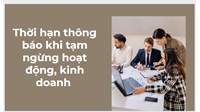 Thời hạn thông báo khi tạm ngừng hoạt động, kinh doanh