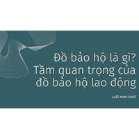 Đồ bảo hộ là gì? Tầm quan trọng của đồ bảo hộ lao động