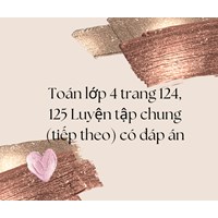 Toán lớp 4 trang 124, 125 Luyện tập chung (tiếp theo) có đáp án