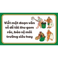 Viết một đoạn văn về đề tài thu gom rác, bảo vệ môi trường siêu hay