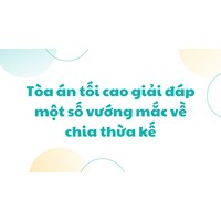 Tòa án tối cao giải đáp một số vướng mắc về chia thừa kế