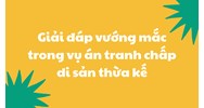 Giải đáp vướng mắc trong vụ án tranh chấp di sản thừa kế