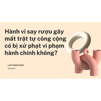 Hành vi say rượu gây mất trật tự công cộng có bị xử phạt vi phạm hành chính không?