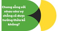 Chung sống với nhau như vợ chồng có được hưởng thừa kế không?