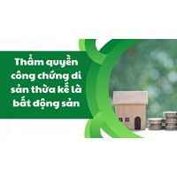 Thẩm quyền công chứng di sản thừa kế là bất động sản