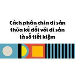 Cách phân chia di sản thừa kế đối với di sản là sổ tiết kiệm
