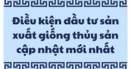 Điều kiện đầu tư sản xuất giống thủy sản là gì?