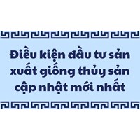 Điều kiện đầu tư sản xuất giống thủy sản là gì?