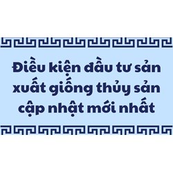 Điều kiện đầu tư sản xuất giống thủy sản là gì?