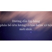 Hướng dẫn lập bảng phân bổ tiền lương và bảo hiểm xã hội mới nhất