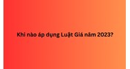 Khi nào áp dụng Luật Giá 2023? Luật Giá có hiệu lực khi nào?
