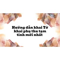 Hướng dẫn khai Tờ khai phụ thu tạm tính mới nhất