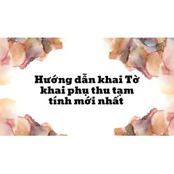 Hướng dẫn khai Tờ khai phụ thu tạm tính mới nhất