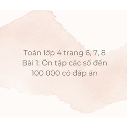 Toán lớp 4 trang 6, 7, 8 Bài 1: Ôn tập các số đến 100 000 có đáp án