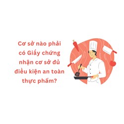 Cơ sở nào phải có Giấy chứng nhận cơ sở đủ điều kiện an toàn thực phẩm?