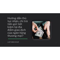 Hướng dẫn thủ tục nhận, chi trả tiền gửi tiết kiệm tại địa điểm giao dịch của ngân hàng thương mại?