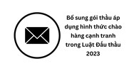 Bổ sung gói thầu áp dụng hình thức chào hàng cạnh tranh trong Luật Đấu thầu mới
