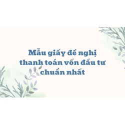 Mẫu giấy đề nghị thanh toán vốn đầu tư chuẩn nhất (có file tải)