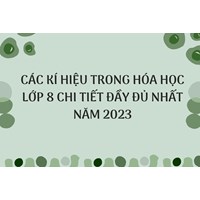 Các kí hiệu trong Hóa học lớp 8 chi tiết đầy đủ nhất