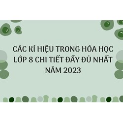 Các kí hiệu trong Hóa học lớp 8 chi tiết đầy đủ nhất