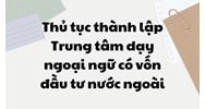 Thủ tục thành lập Trung tâm dạy ngoại ngữ có vốn đầu tư nước ngoài