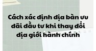 Cách xác định địa bàn ưu đãi đầu tư khi thay đổi địa giới hành chính