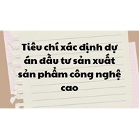 Tiêu chí xác định dự án đầu tư sản xuất sản phẩm công nghệ cao