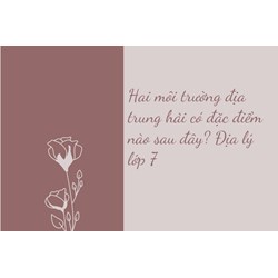 Hai môi trường địa trung hải có đặc điểm nào sau đây? Địa lý lớp 7