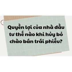 Quyền lợi của nhà đầu tư thế nào khi hủy bỏ chào bán trái phiếu?